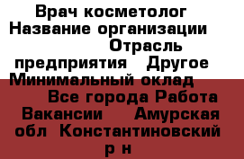 Врач-косметолог › Название организации ­ Linline › Отрасль предприятия ­ Другое › Минимальный оклад ­ 30 000 - Все города Работа » Вакансии   . Амурская обл.,Константиновский р-н